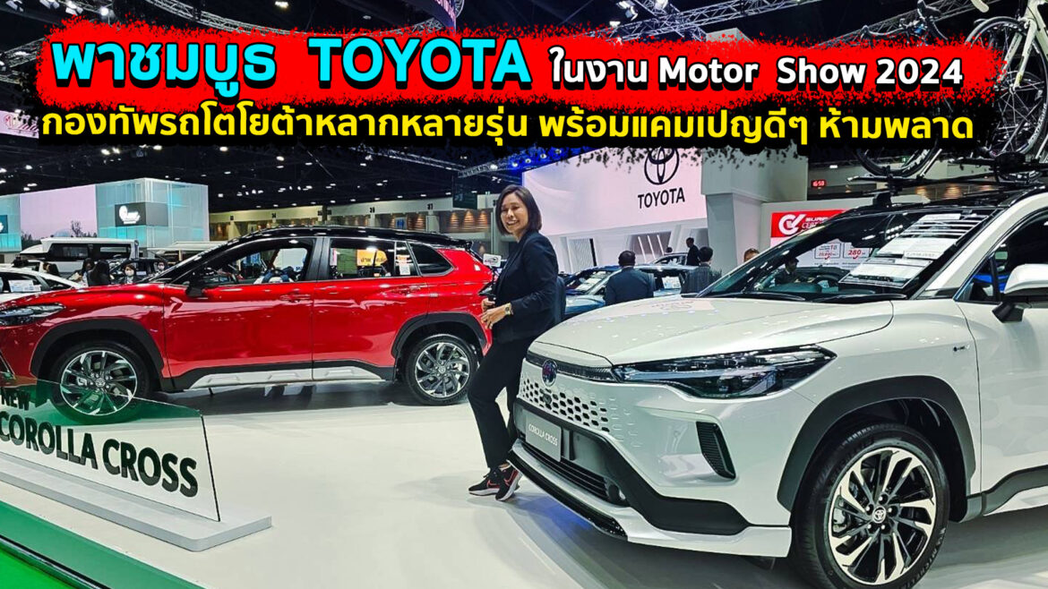 พาชมบูธ TOYOTA Motor Show 2024 กองทัพรถหลากหลายรุ่นพร้อมแคมเปญดีๆ ห้ามพลาด